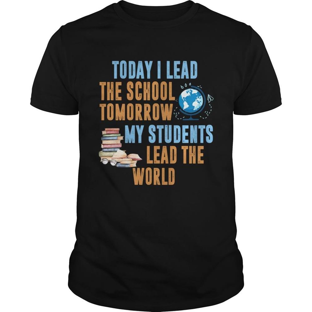 Attractive Today I Lead The School Tomorrow My Students Lead The World Tshirt 