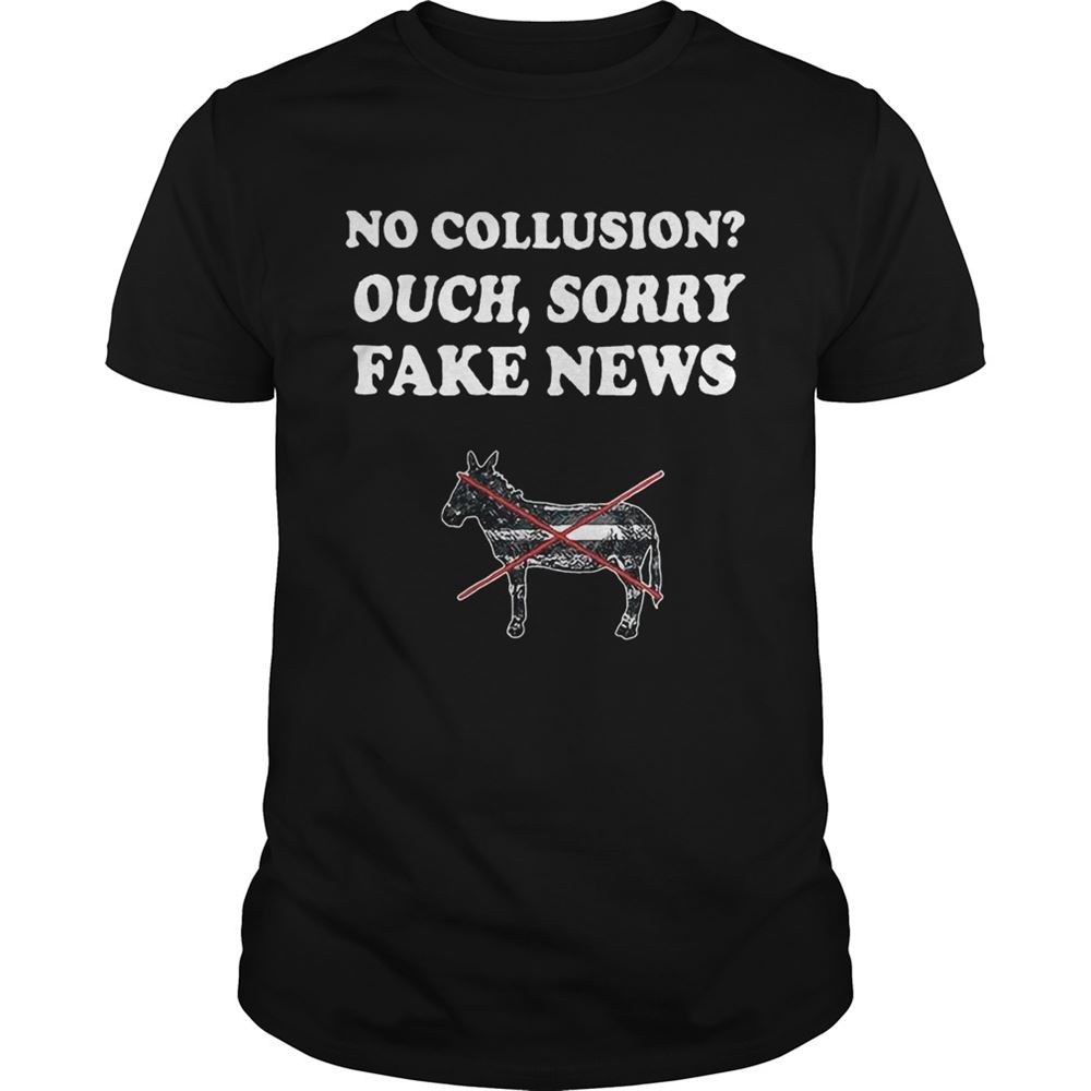 Promotions Trump And Mueller No Collusion Ouch Sorry Fake News Shirt 