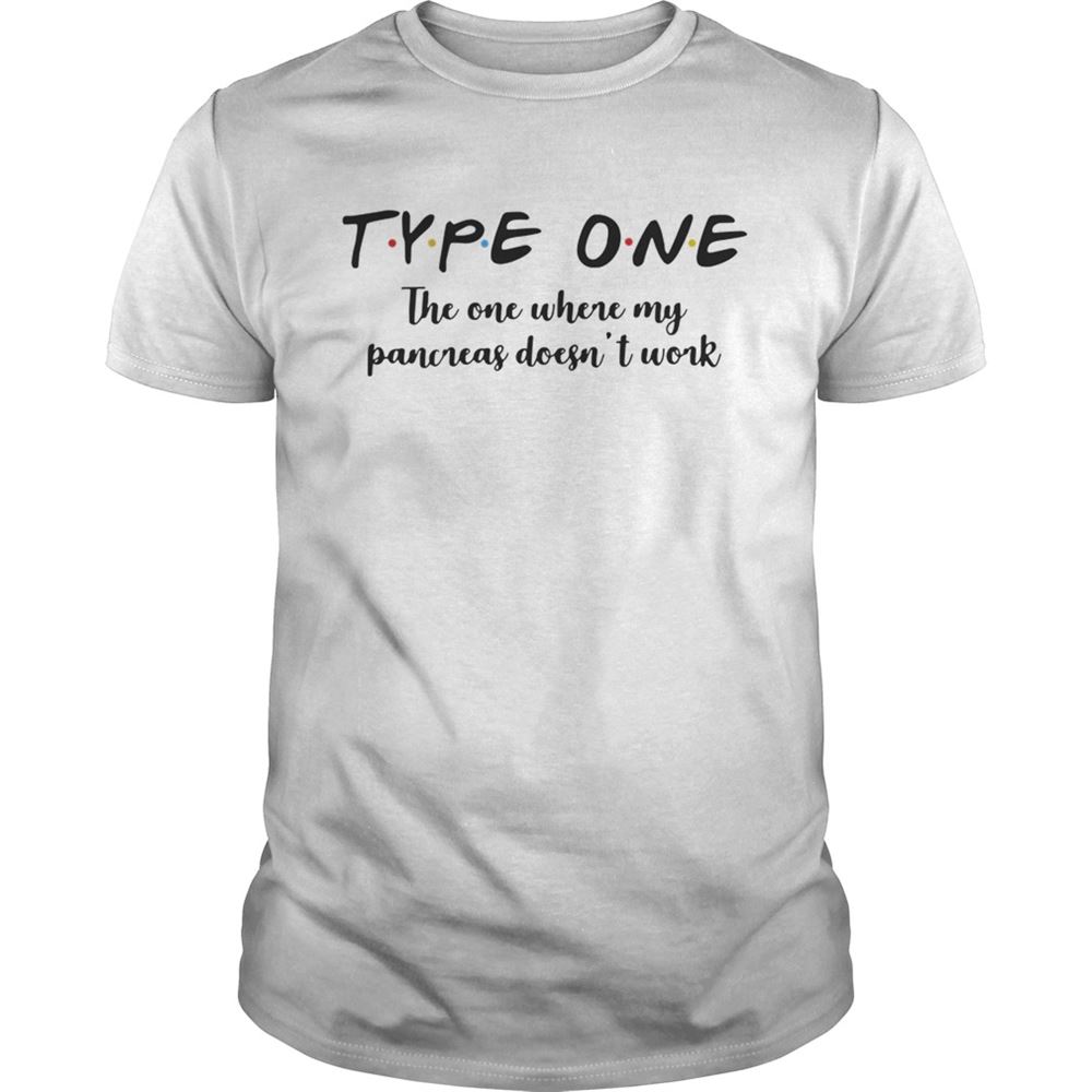 Happy Type One The One Where My Pancreas Doesnt Work Shirt 
