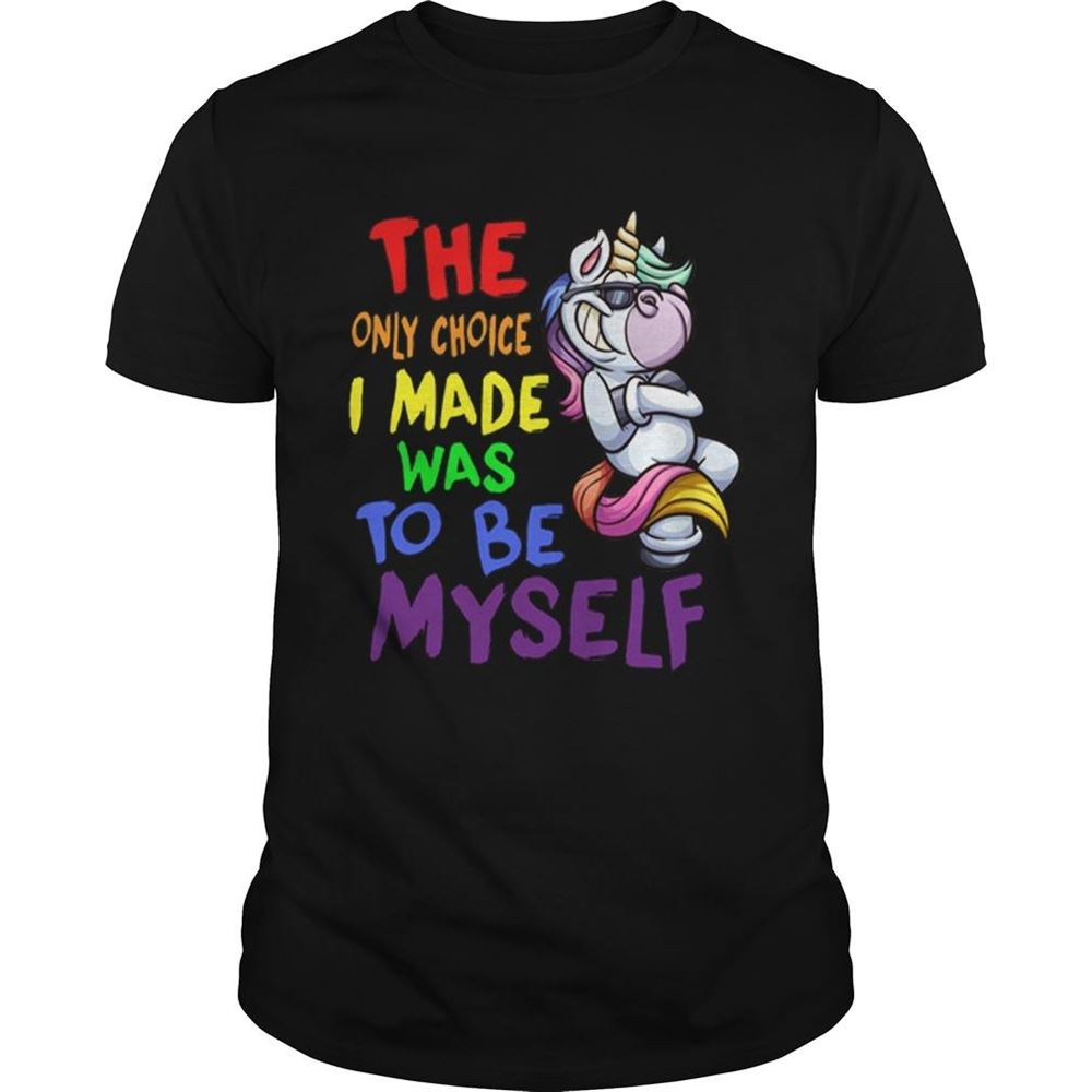 Amazing Unicorn The Only Choice I Made Was To Be Myself Shirt 