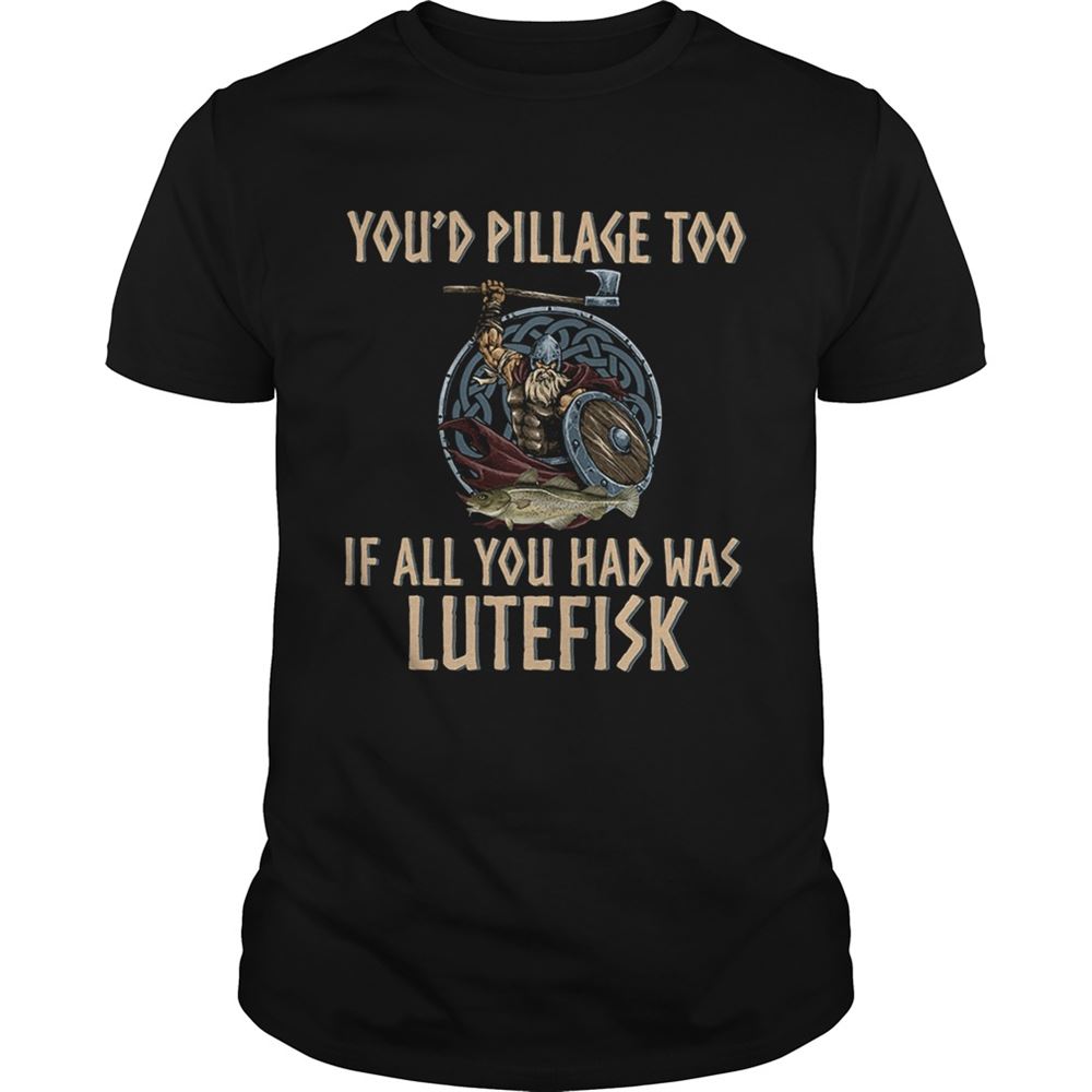 Attractive Vikings Youd Pillage Too If All You Had Was Lutefisk Shirt 