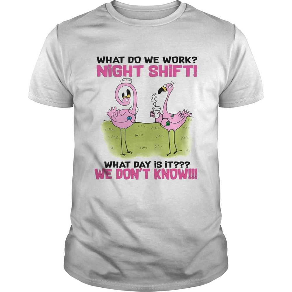 Special What Do We Work Night Shift What Day Is It Tshirt 