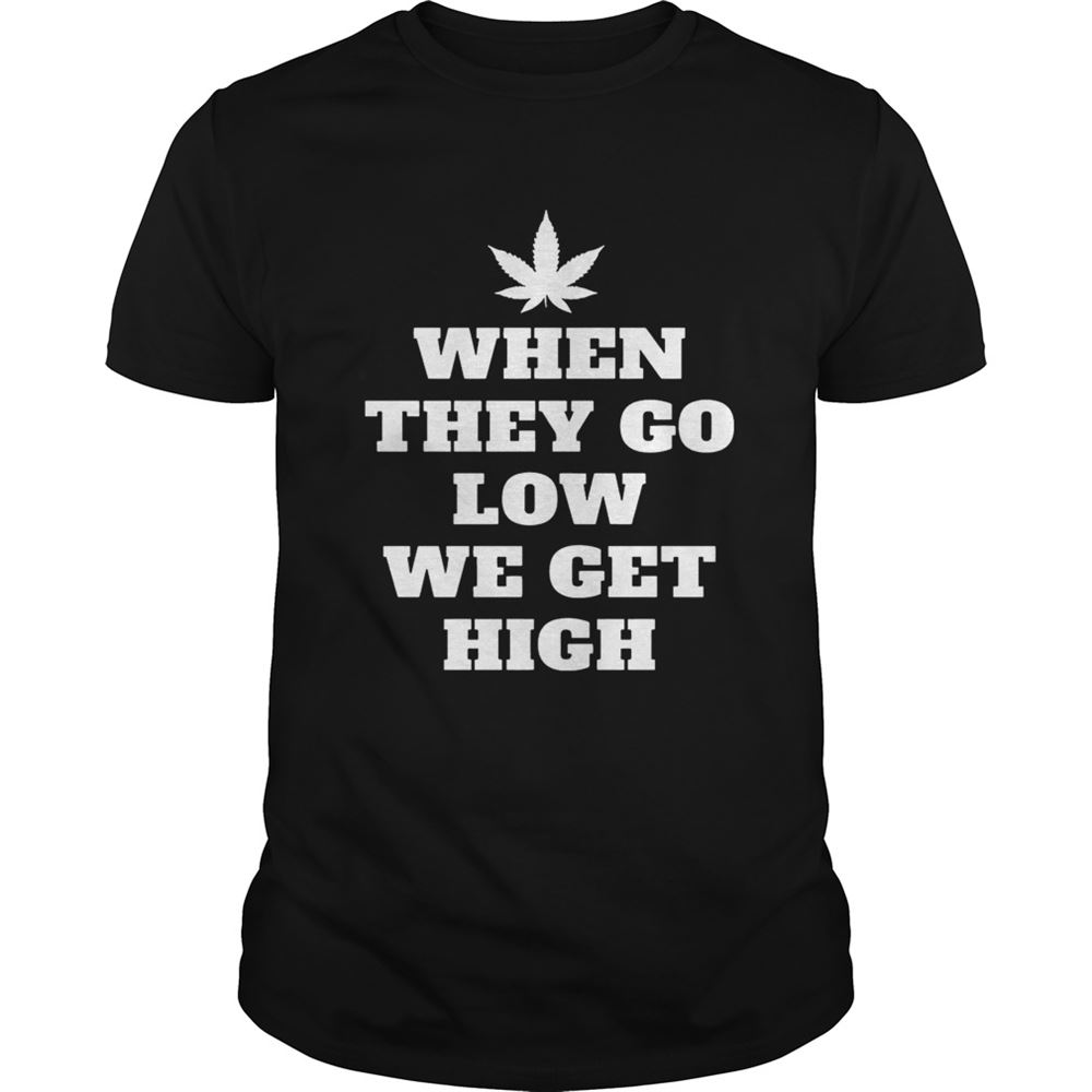 Amazing When They Go Low We Get High Shirt 