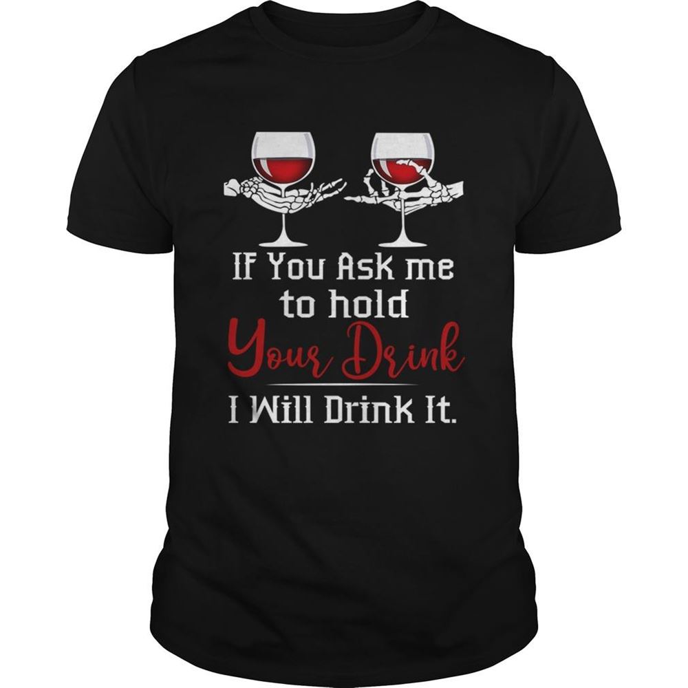 Promotions Wine If You Ask Me To Hold Your Drink I Will Drink It Tshirt 