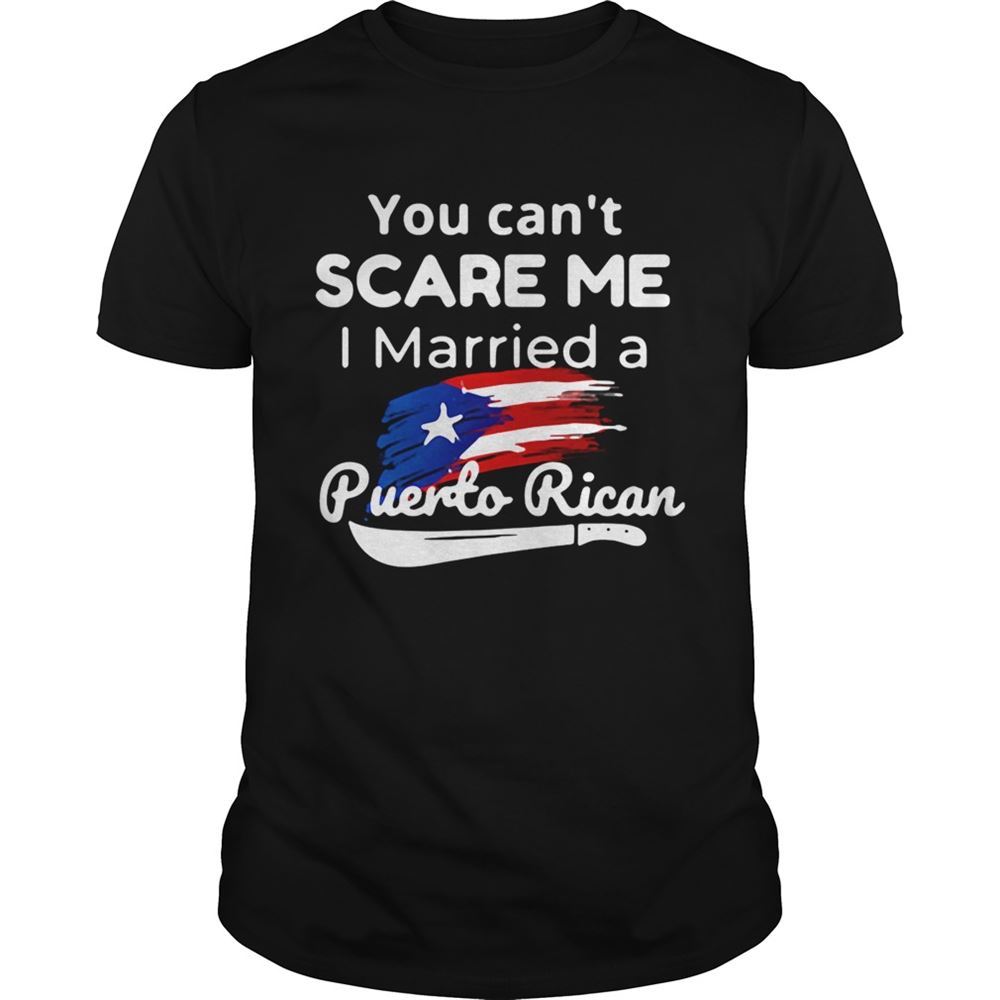Special You Cant Scare Me I Married A Puerto Rican Shirt 