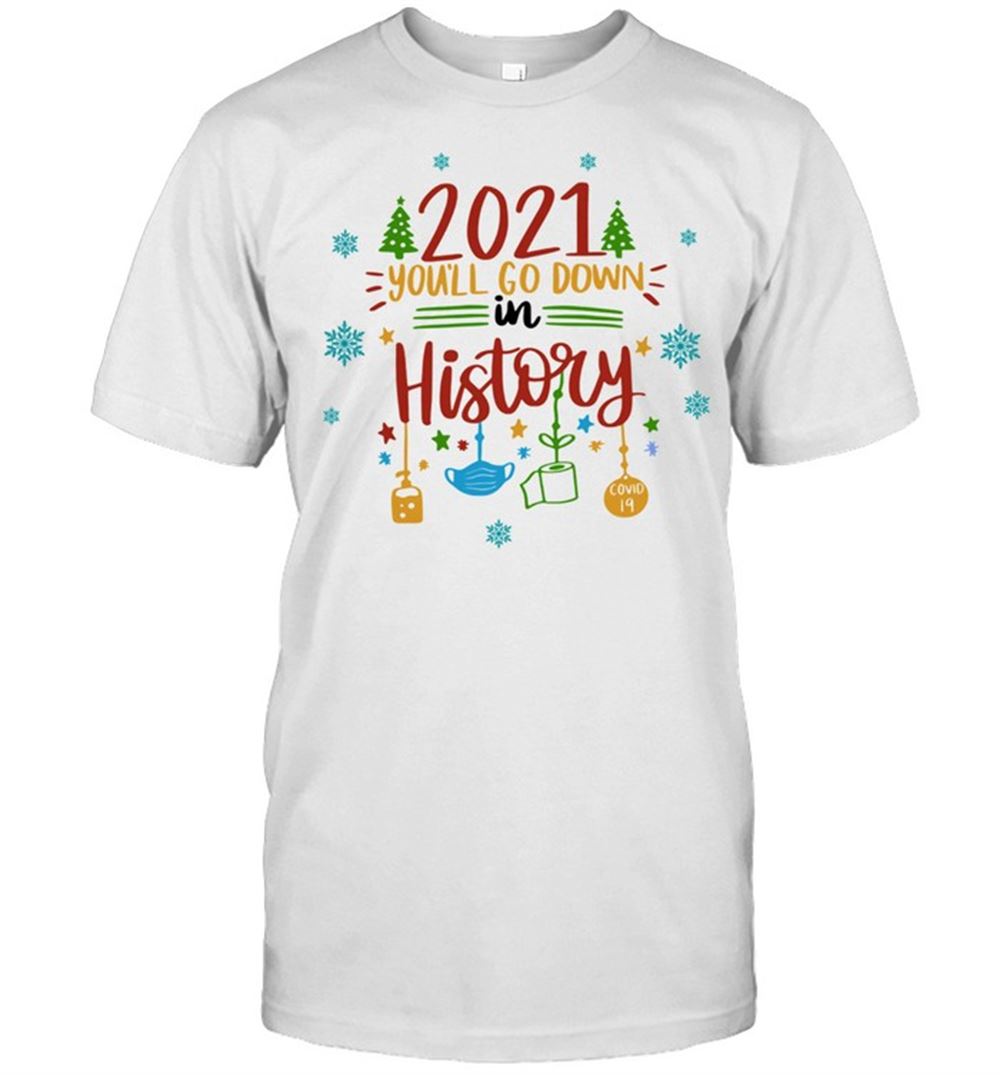 Limited Editon 2021 Youll Go Down In History Christmas Shirt 