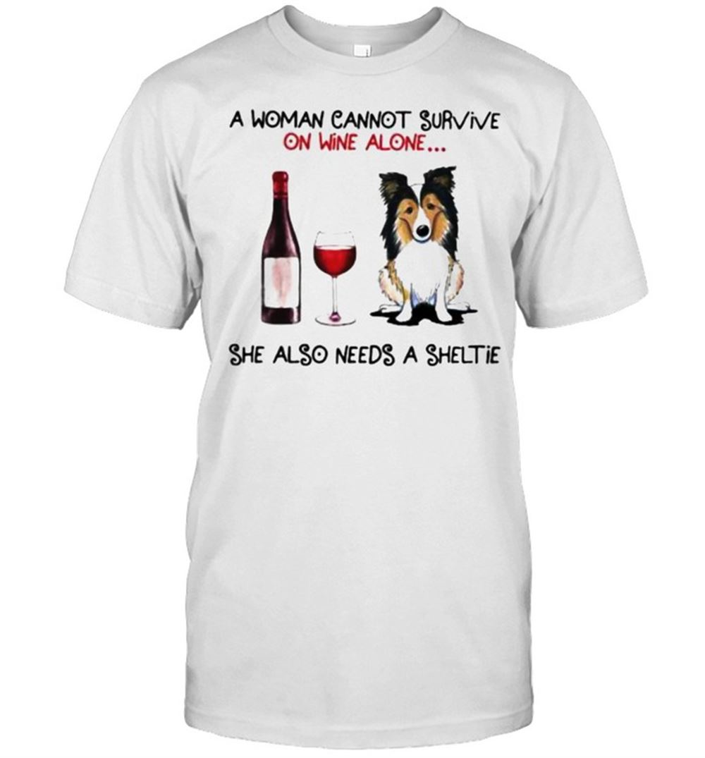 Great A Woman Cannot Survive On Wine Alone She Also Needs A Sheltie Shirt 
