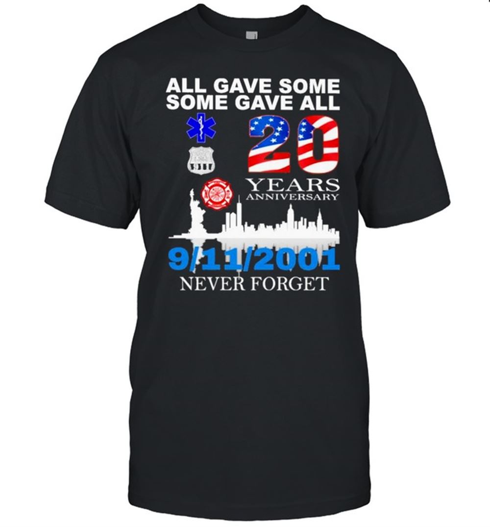 Happy All Gave Some Some Gave All 20 Years Anniversary 9 11 2001 Never Forget American Flag Shirt 