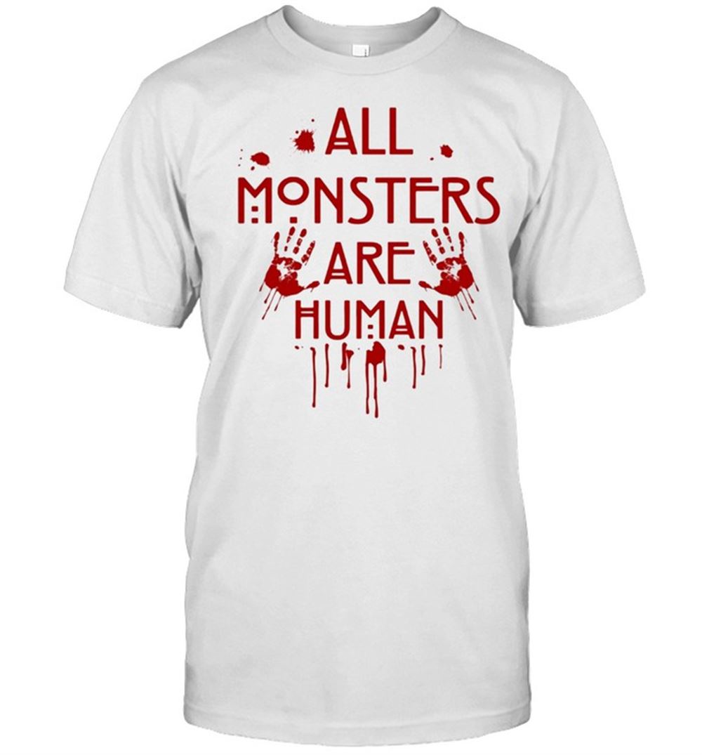 Limited Editon All Monsters Are Human Shirt 