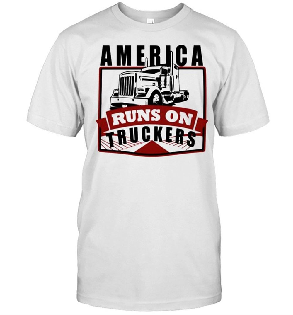 Happy America Runs On Truckers Shirt 