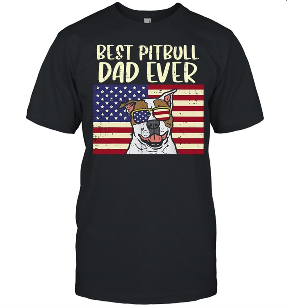 Interesting American Flag Best Pitbull Dad Ever Patriotic T-shirt 