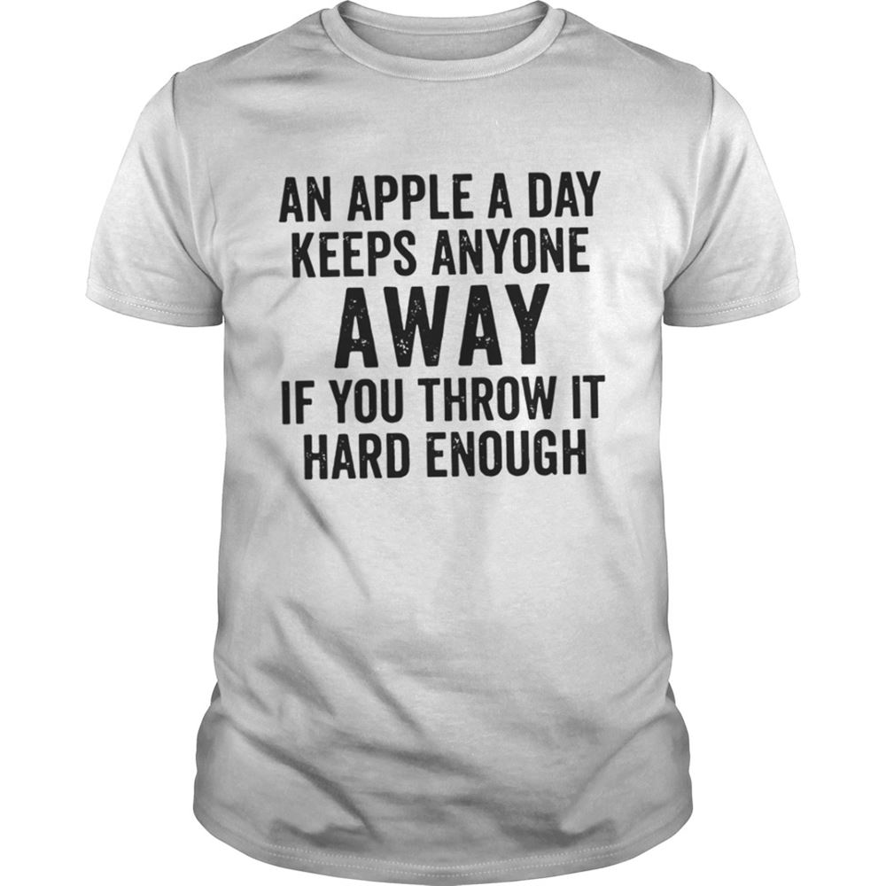 Interesting An Apple A Day Keeps Anyone Away If You Throw It Hard Enough Shirt 