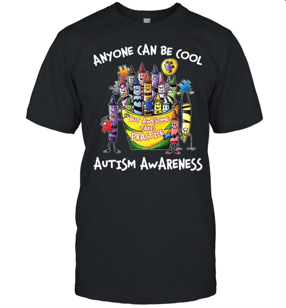 Great Anyone Can Be Cool But Awesome Takes Practice Autism Awareness Shirt 