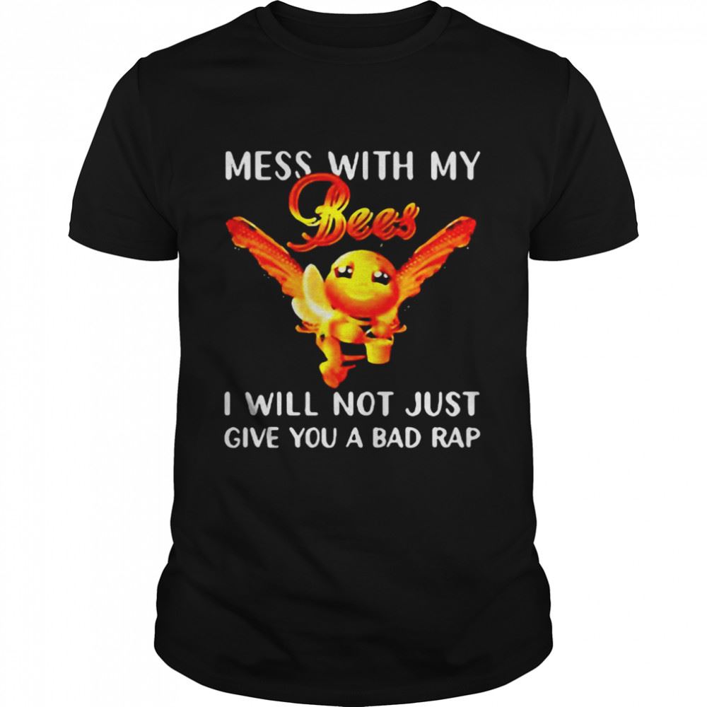 Special Bee Mess With My Bees I Will Not Just Give You A Bad Rap T-shirt 