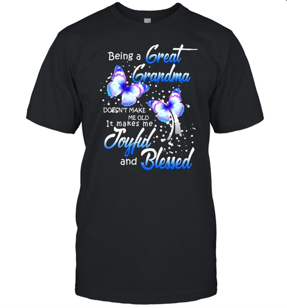 Great Being A Great-grandma Makes Me Old It Makes Me Joyful And Blessed Shirt 