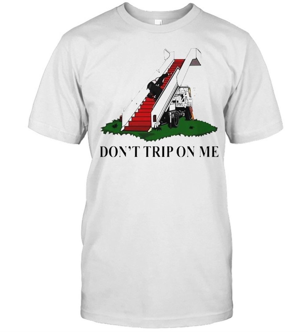 Gifts Biden Falls On The Stairs Dont Trip On Me Shirt 