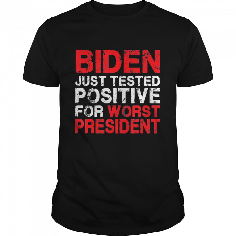 Promotions Biden Just Tested Positive For Worst President Shirt 