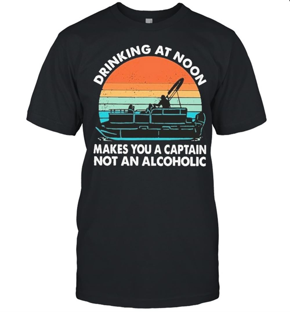 Special Boating Drinking At Noon Makes You A Captain Not An Alcoholic Vintage 2021 Shirt 