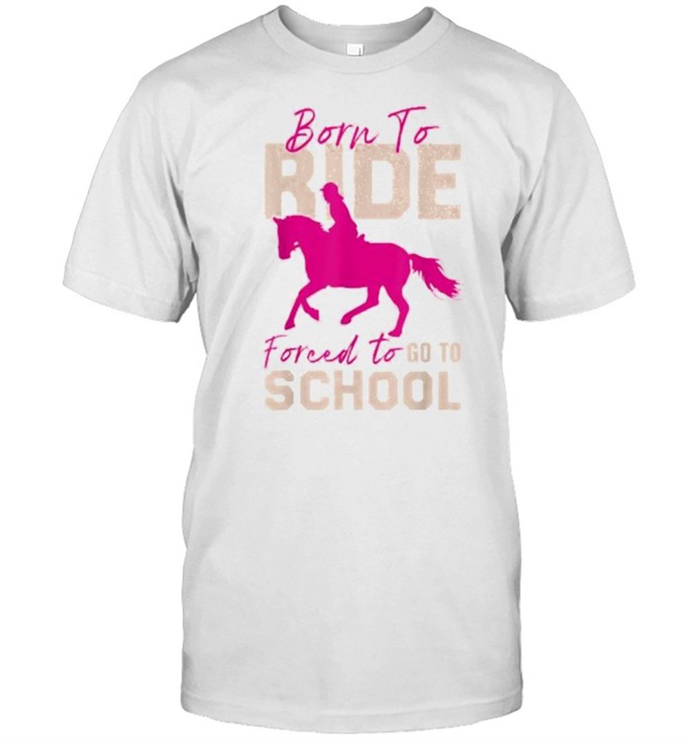 Special Borne To Ride Forced To Go To School Horse T-shirt 