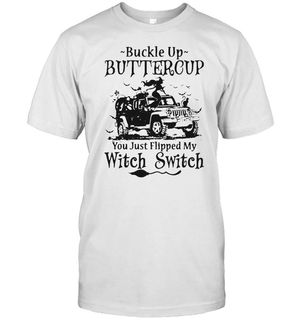 Great Buckle Up Buttercup You Just Flipped My Witch Switch Jeep Shirt 