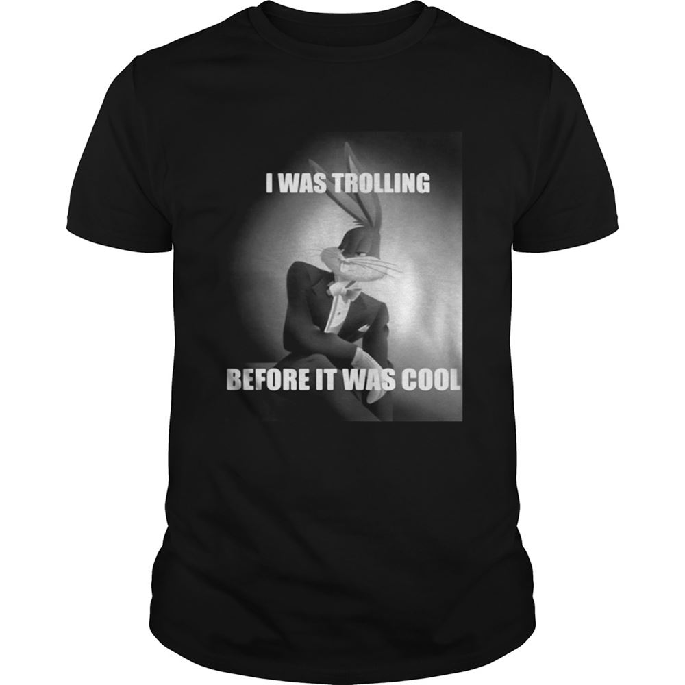 Amazing Bugs Bunny I Was Trolling Before It Was Cool Shirt 