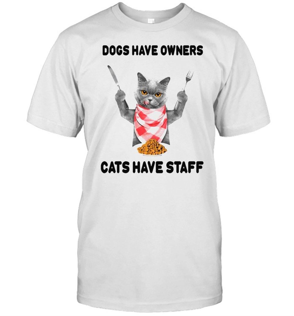 Great Cat Chef Dogs Have Owners Cats Have Staff T-shirt 