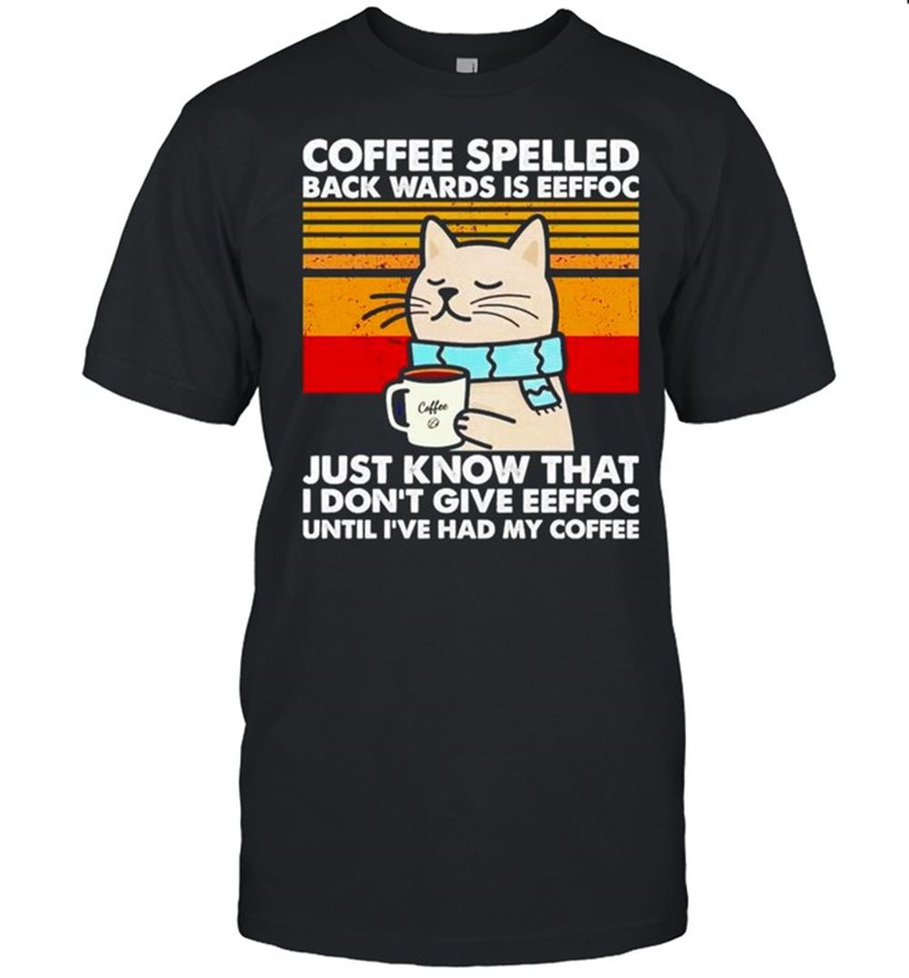 High Quality Cat Coffee Spelled Backwards Is Eeffoc Just Know That Shirt 