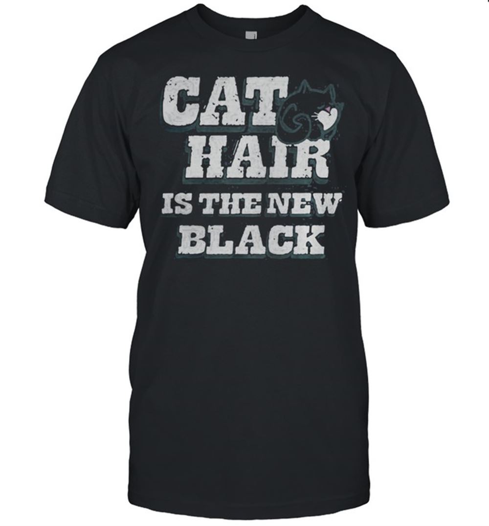 Attractive Cat Hair Is The New Black Shirt 