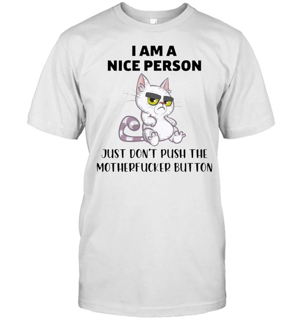 Gifts Cat I Am A Nice Person Just Dont Push The Motherfucker Button Shirt 