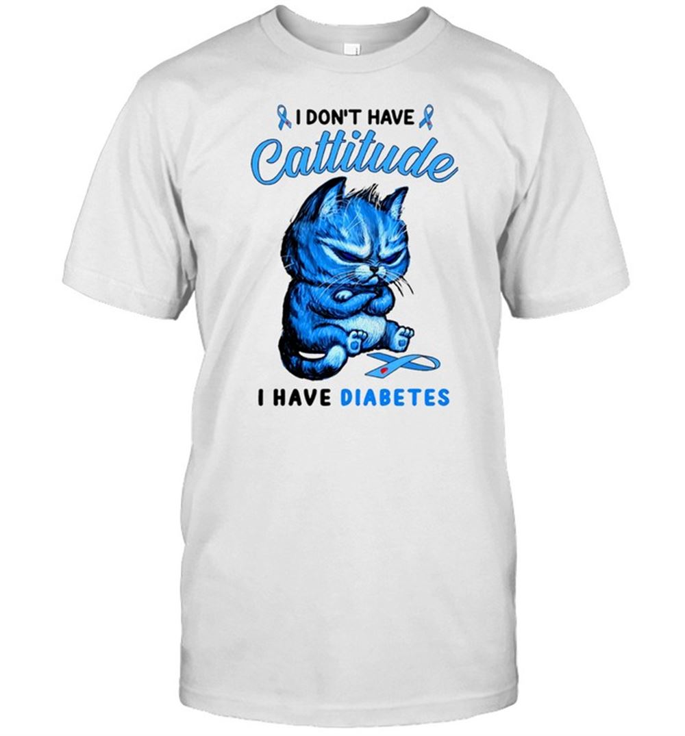 Limited Editon Cat I Dont Have Attitude I Have Diabetes Shirt 