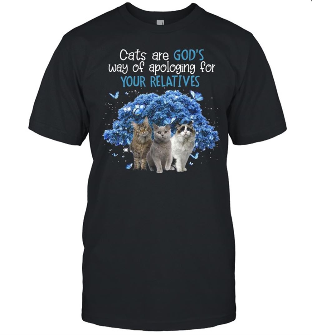 Limited Editon Cats Are Gods Way Of Apologing Gift For Your Relatives T-shirt 