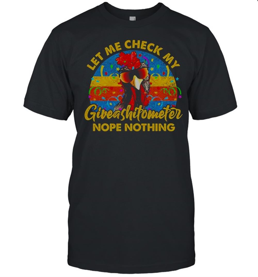 Limited Editon Chicken Let Me Check My Giveashitometer Nope Nothing Shirt 