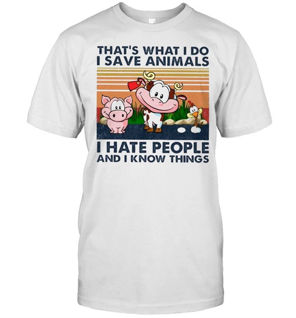 Happy Cow Thats What I Do I Save Animals I Hate People And I Know Things Vintage Shirt 