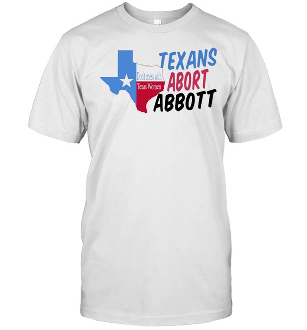 Happy Dont Mess With Texas Women Texans Abort Abbott Shirt 