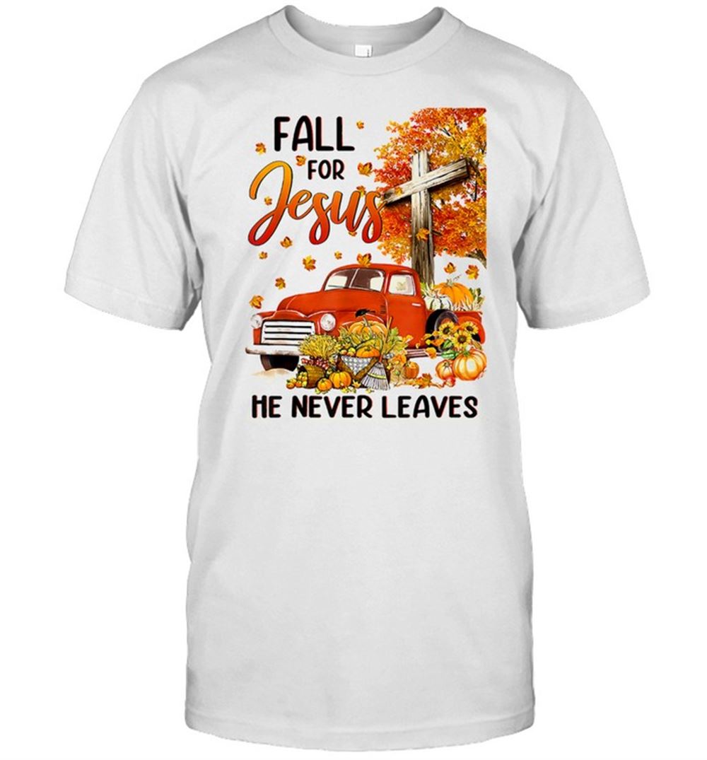 Promotions Fall For Jesus He Never Leaves Christian Faith Shirt 