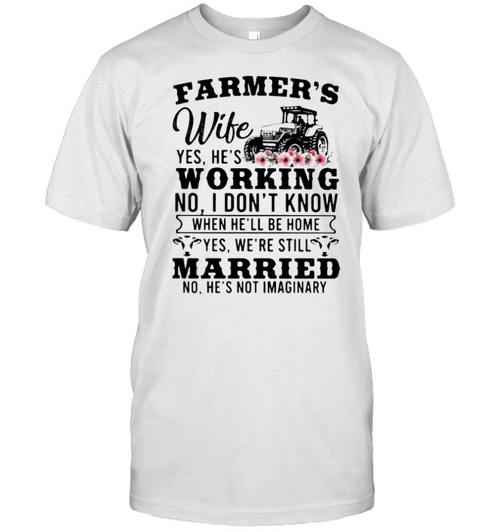 Great Farmers Wife Yes Hes Working I Dont Know Married No Hes Not Imaginary Farm Tractor Flower Shirt 