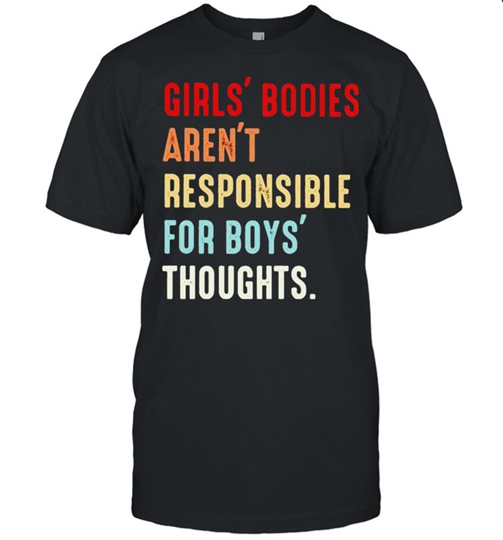 Great Girls Bodies Arent Responsible For Boys Thoughts Shirt 