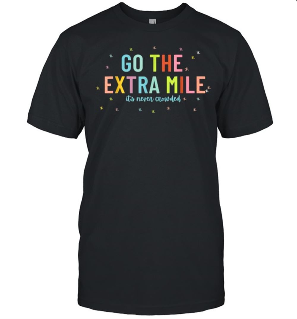 Special Go The Extra Mile Its Never Crowded T-shirt 
