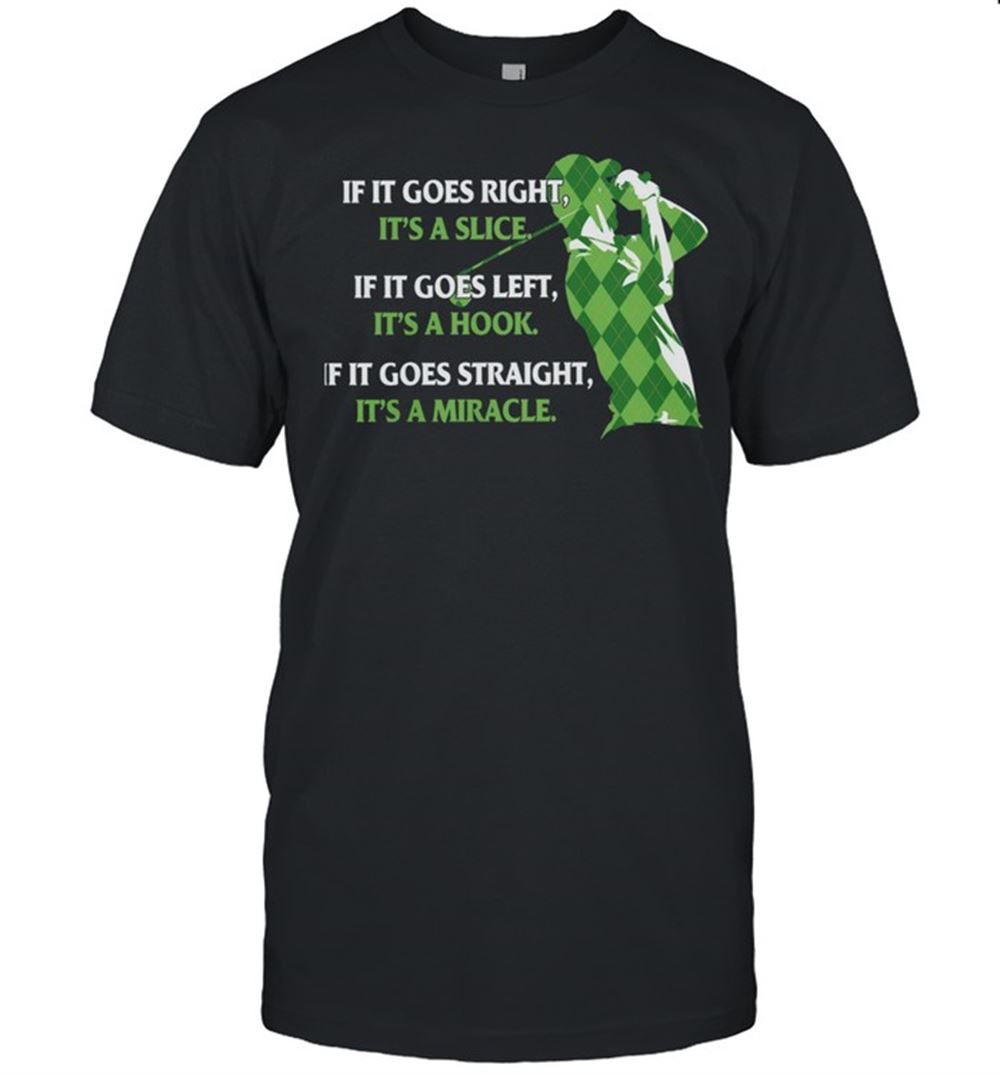 Special Golf If It Goes Right Its A Slice If It Goes Left Its A Hook If It Goes Straight Its A Miracle Shirt 