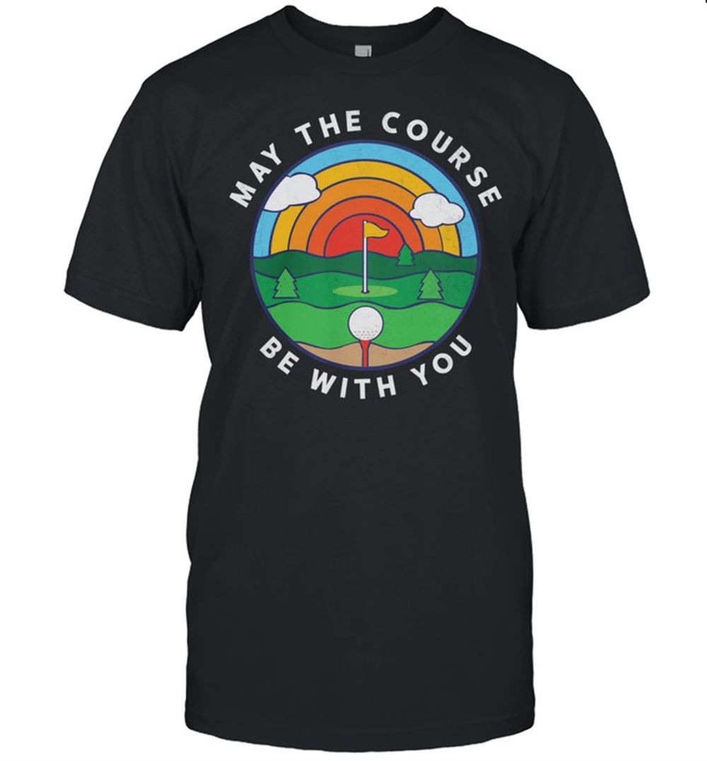 Gifts Golf May The Course Be With You Shirt 