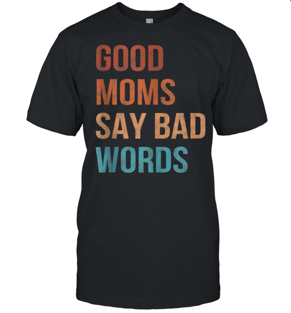 Happy Good Moms Say Bad Words Momlife Vintage Mothers Shirt 