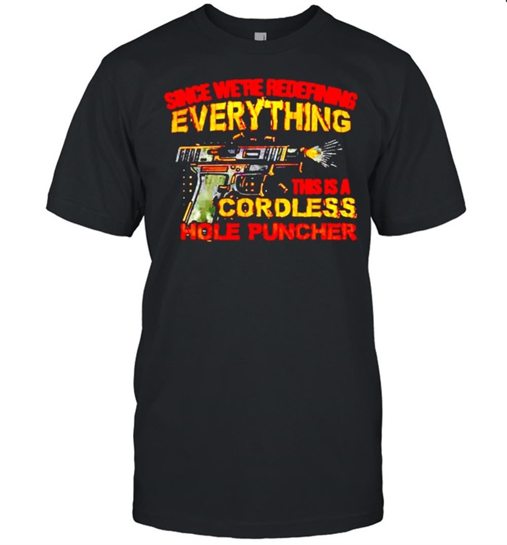 Limited Editon Gun Since Were Redefining Everything This Is A Cordless Shirt 