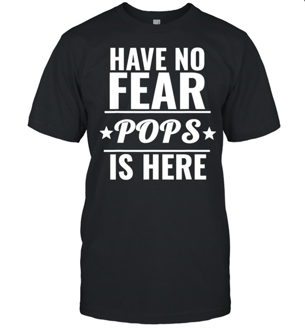 High Quality Have No Fear Pops Is Here Dad Fathers Day Shirt 