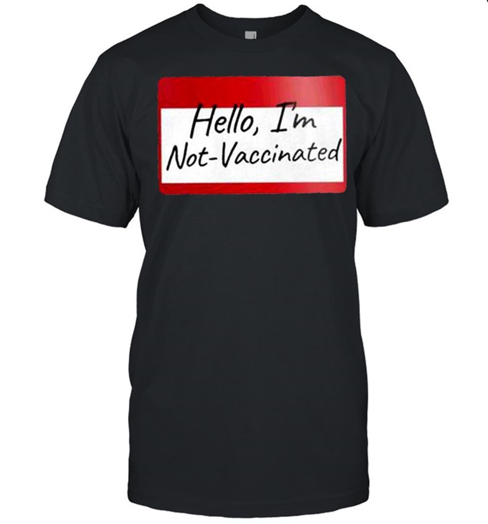 Best Hello Im Not Vaccinated Shirt 