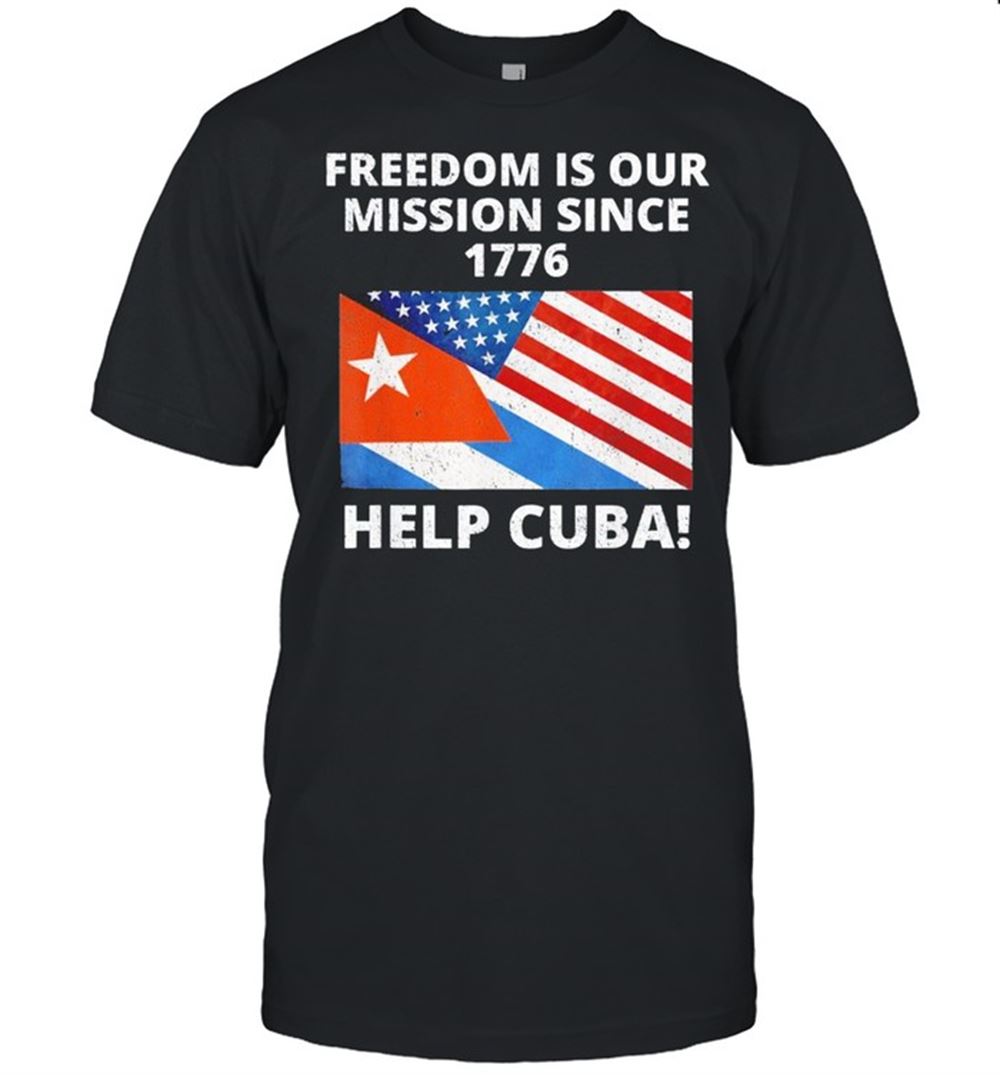 Attractive Help Cuba Freedom Is Our Mission Since 1776 Sos Cuba Shirt 