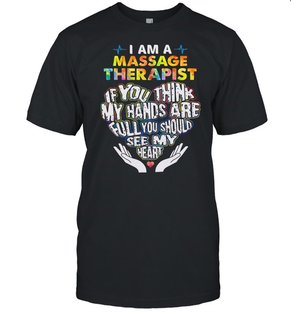 Gifts I Am A Massage Therapist If You Think My Hands Are Full You Should See My Shirt 