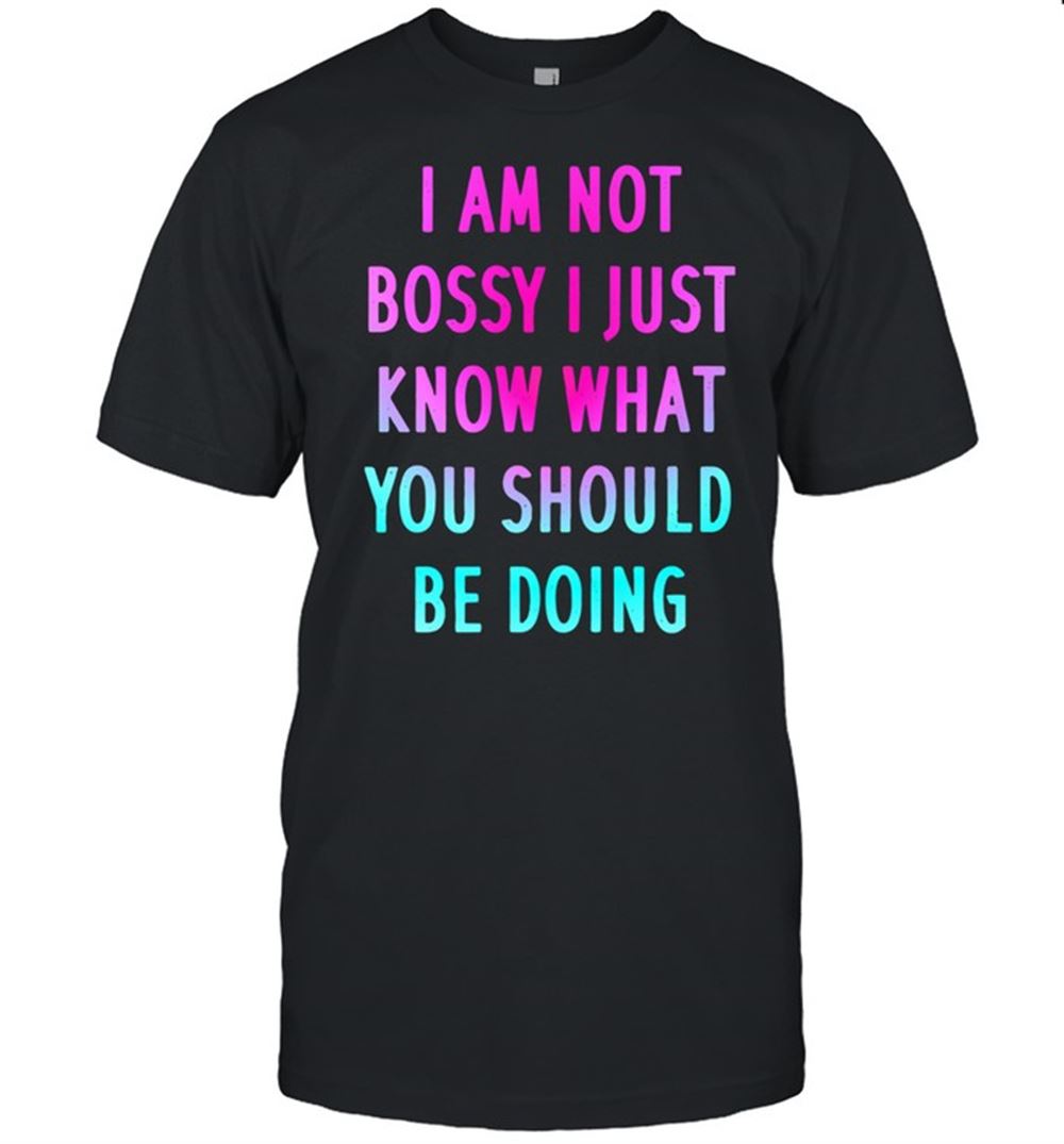 interesting-i-am-not-bossy-i-just-know-what-you-should-be-doing-shirt