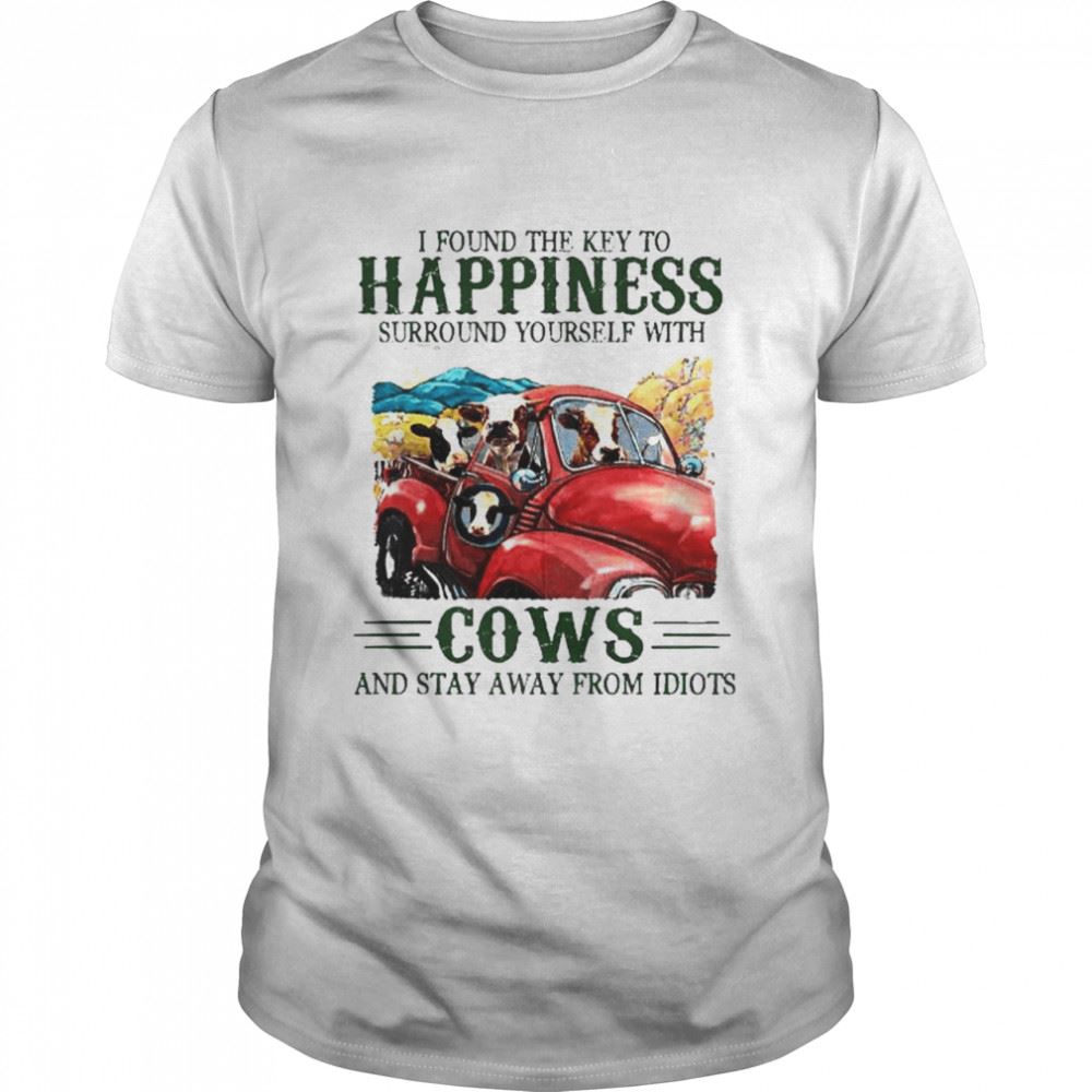 Awesome I Found The Key To Happiness Surround Yourself With Cows Shirt 