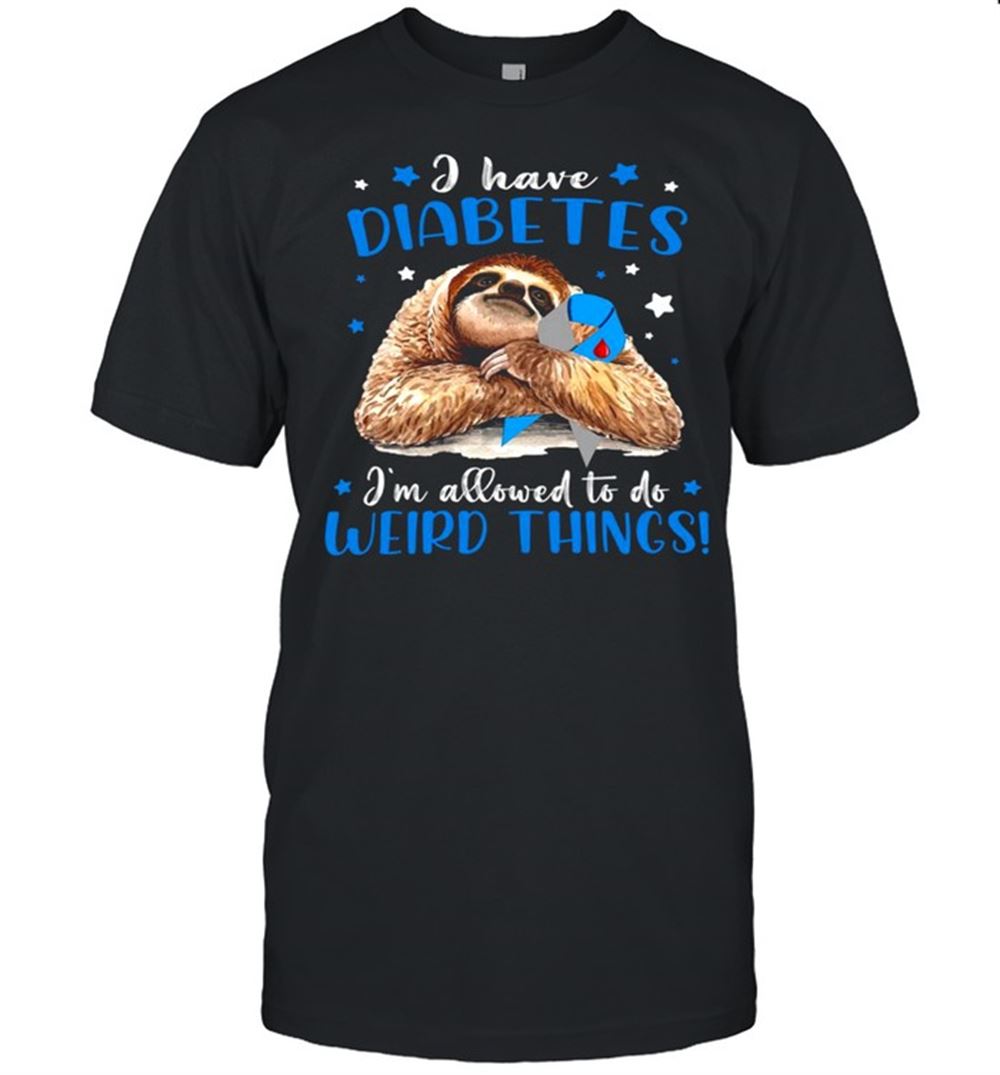 Amazing I Have Diabetes Im Allowed To Do Weird Things Shirt 