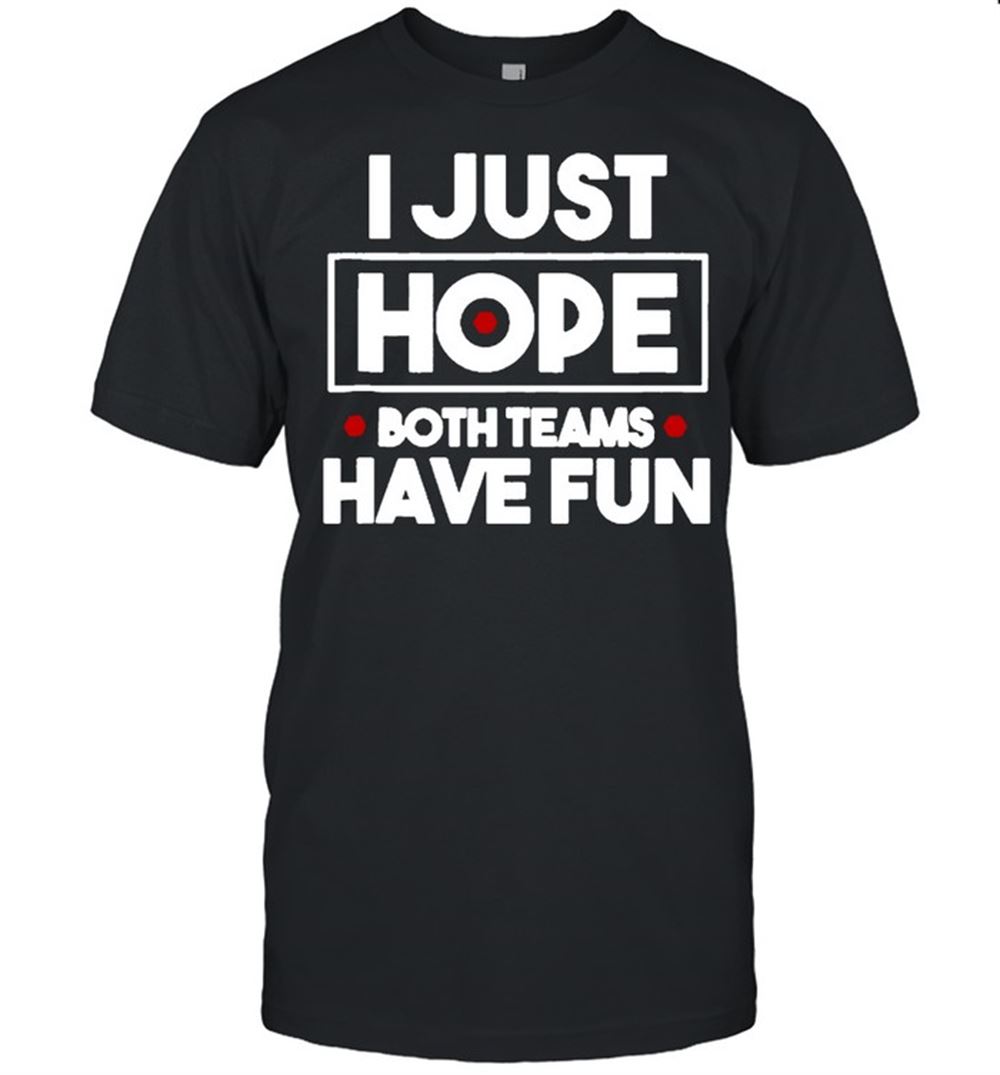 Promotions I Just Hope Both Teams Have Fun T-shirt 